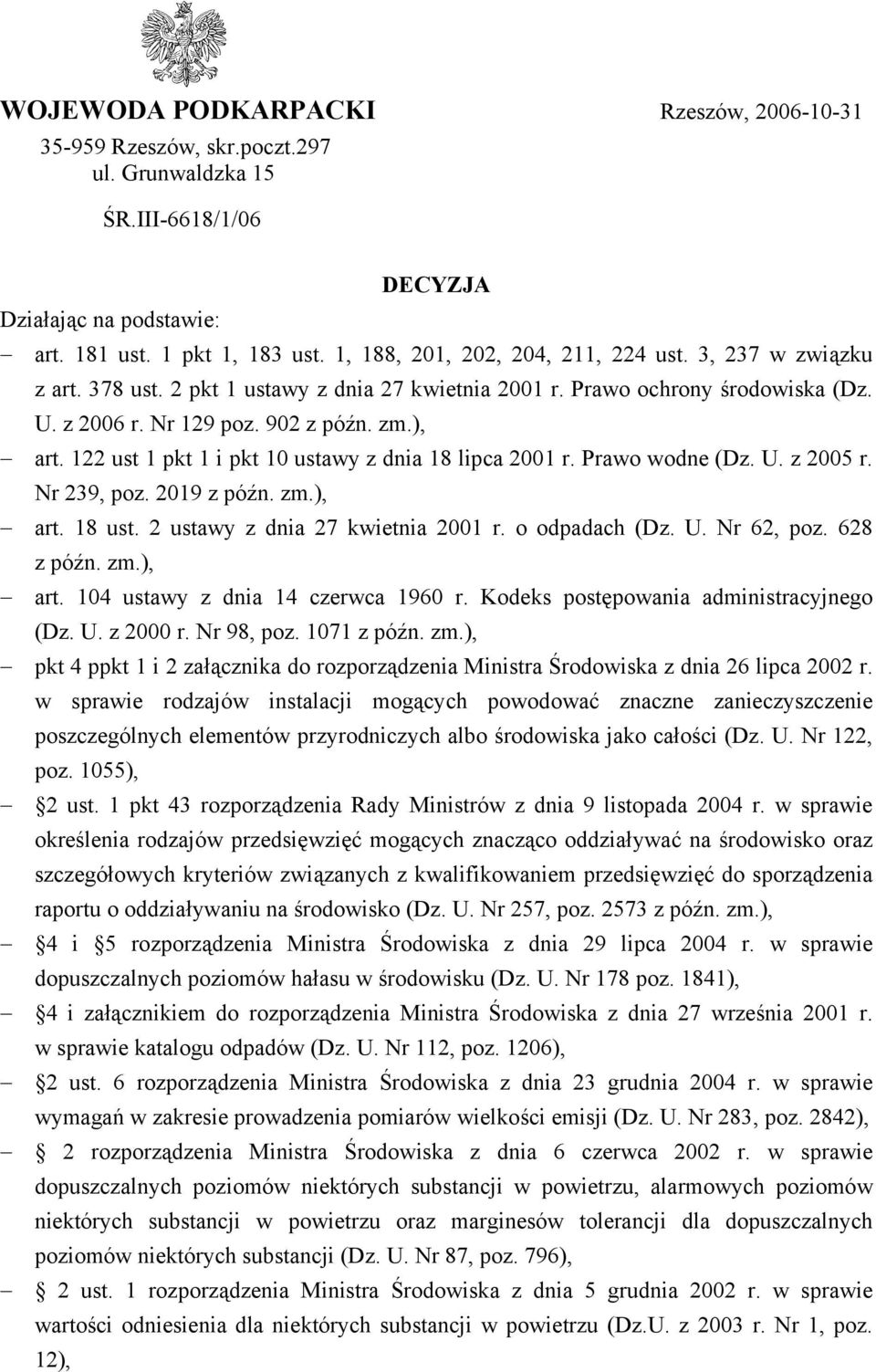 122 ust 1 pkt 1 i pkt 10 ustawy z dnia 18 lipca 2001 r. Prawo wodne (Dz. U. z 2005 r. Nr 239, poz. 2019 z późn. zm.), art. 18 ust. 2 ustawy z dnia 27 kwietnia 2001 r. o odpadach (Dz. U. Nr 62, poz.