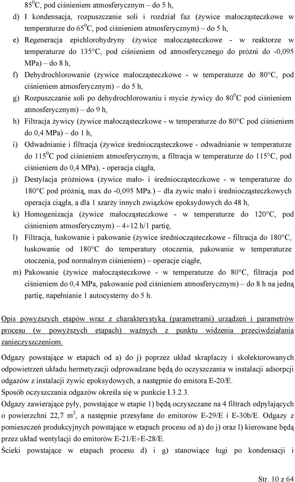 małocząsteczkowe - w temperaturze do 80 C, pod ciśnieniem atmosferycznym) do 5 h, g) Rozpuszczanie soli po dehydrochlorowaniu i mycie żywicy do 80 0 C pod ciśnieniem atmosferycznym) do 9 h, h)