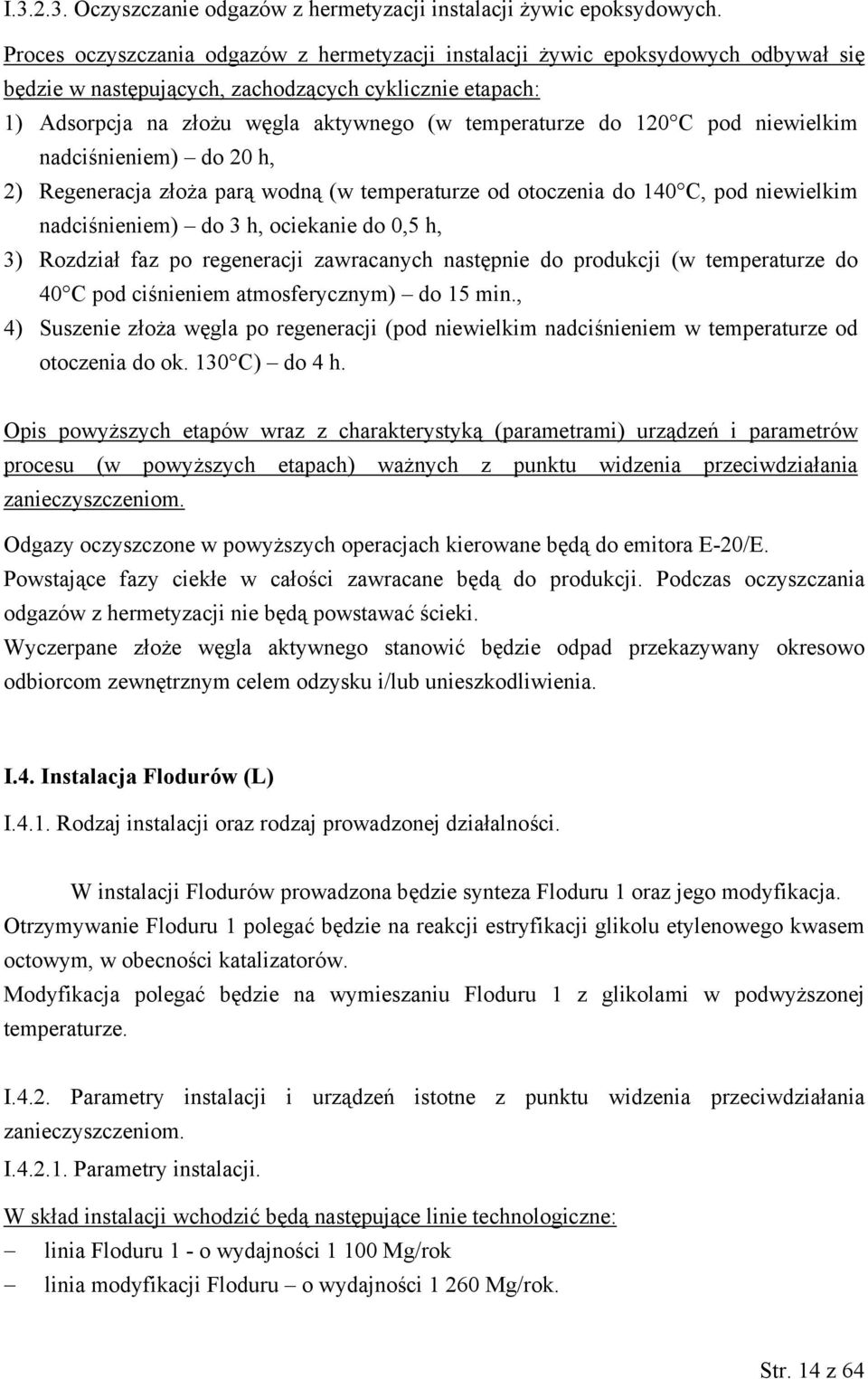 120 C pod niewielkim nadciśnieniem) do 20 h, 2) Regeneracja złoża parą wodną (w temperaturze od otoczenia do 140 C, pod niewielkim nadciśnieniem) do 3 h, ociekanie do 0,5 h, 3) Rozdział faz po