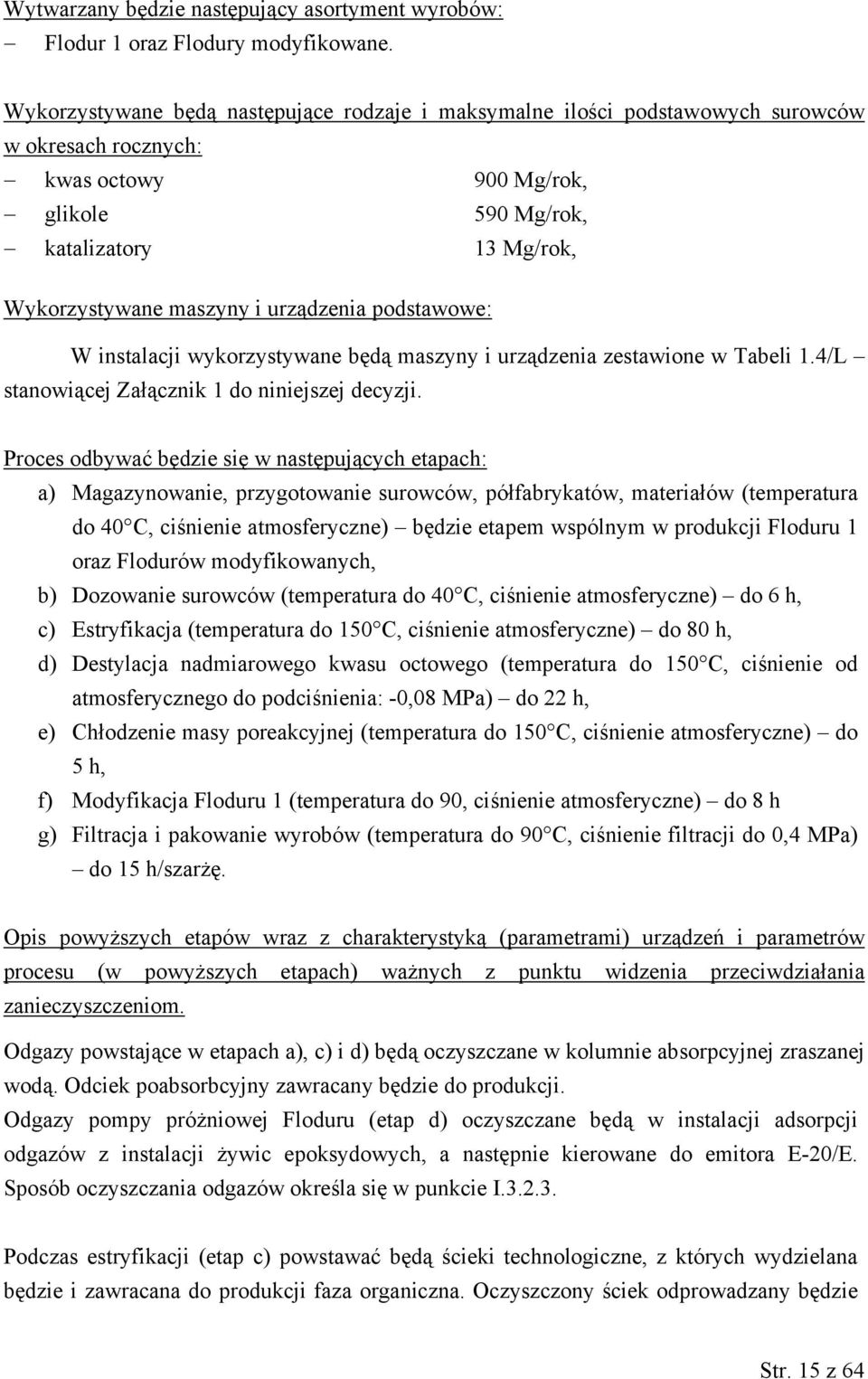 urządzenia podstawowe: W instalacji wykorzystywane będą maszyny i urządzenia zestawione w Tabeli 1.4/L stanowiącej Załącznik 1 do niniejszej decyzji.