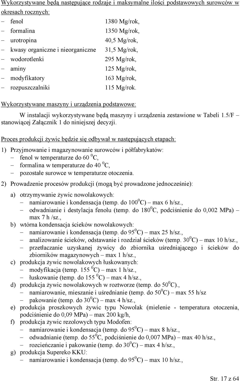Wykorzystywane maszyny i urządzenia podstawowe: W instalacji wykorzystywane będą maszyny i urządzenia zestawione w Tabeli 1.5/F stanowiącej Załącznik 1 do niniejszej decyzji.