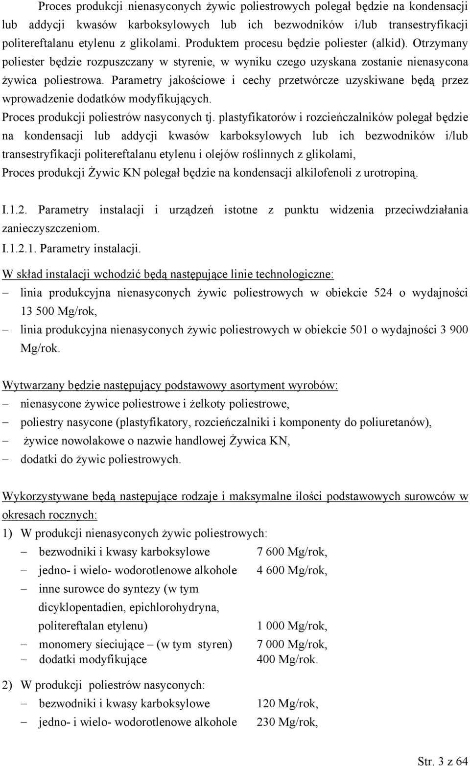 Parametry jakościowe i cechy przetwórcze uzyskiwane będą przez wprowadzenie dodatków modyfikujących. Proces produkcji poliestrów nasyconych tj.
