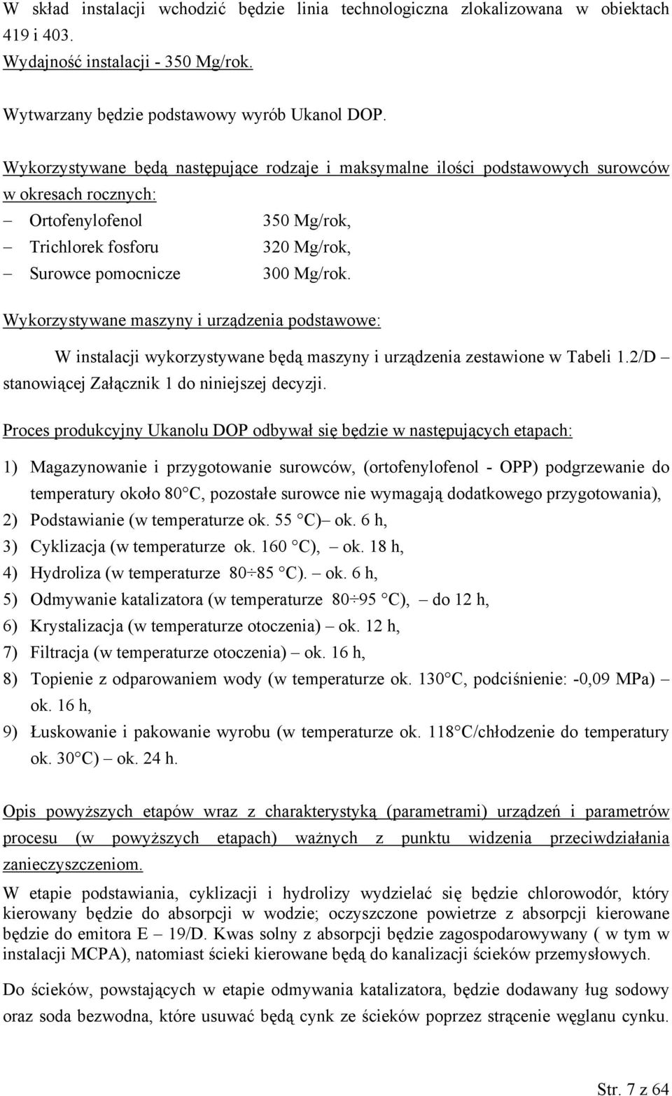 Wykorzystywane maszyny i urządzenia podstawowe: W instalacji wykorzystywane będą maszyny i urządzenia zestawione w Tabeli 1.2/D stanowiącej Załącznik 1 do niniejszej decyzji.