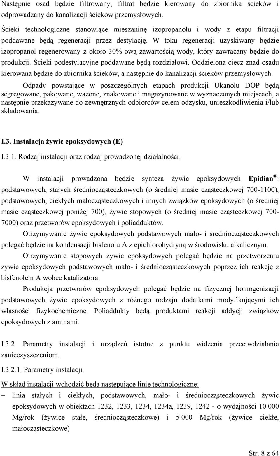 W toku regeneracji uzyskiwany będzie izopropanol regenerowany z około 30%-ową zawartością wody, który zawracany będzie do produkcji. Ścieki podestylacyjne poddawane będą rozdziałowi.