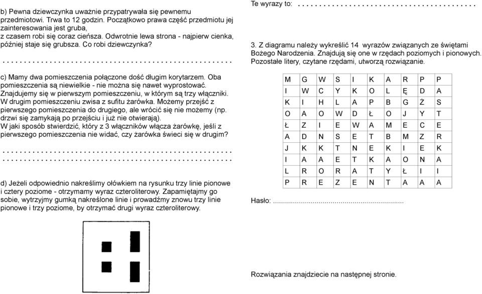 Oba pomieszczenia są niewielkie - nie można się nawet wyprostować. Znajdujemy się w pierwszym pomieszczeniu, w którym są trzy włączniki. W drugim pomieszczeniu zwisa z sufitu żarówka.