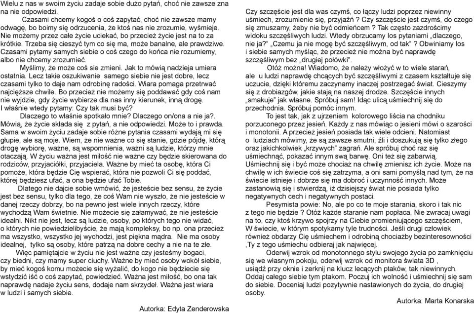 Nie możemy przez całe życie uciekać, bo przecież życie jest na to za krótkie. Trzeba się cieszyć tym co się ma, może banalne, ale prawdziwe.