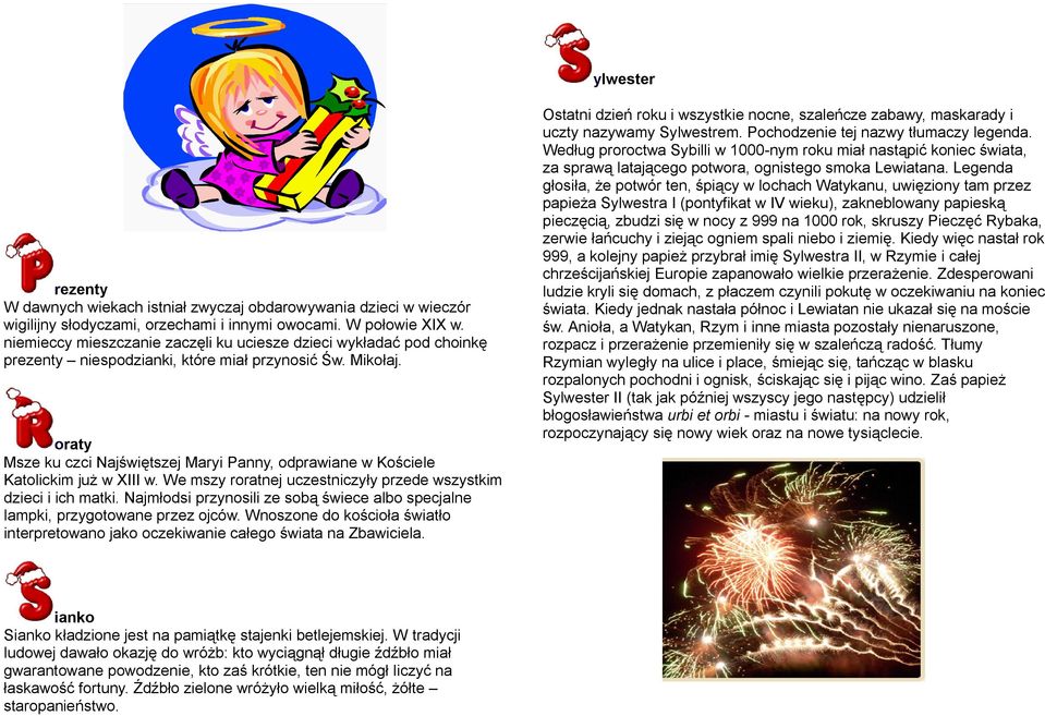 oraty Msze ku czci Najświętszej Maryi Panny, odprawiane w Kościele Katolickim już w XIII w. We mszy roratnej uczestniczyły przede wszystkim dzieci i ich matki.