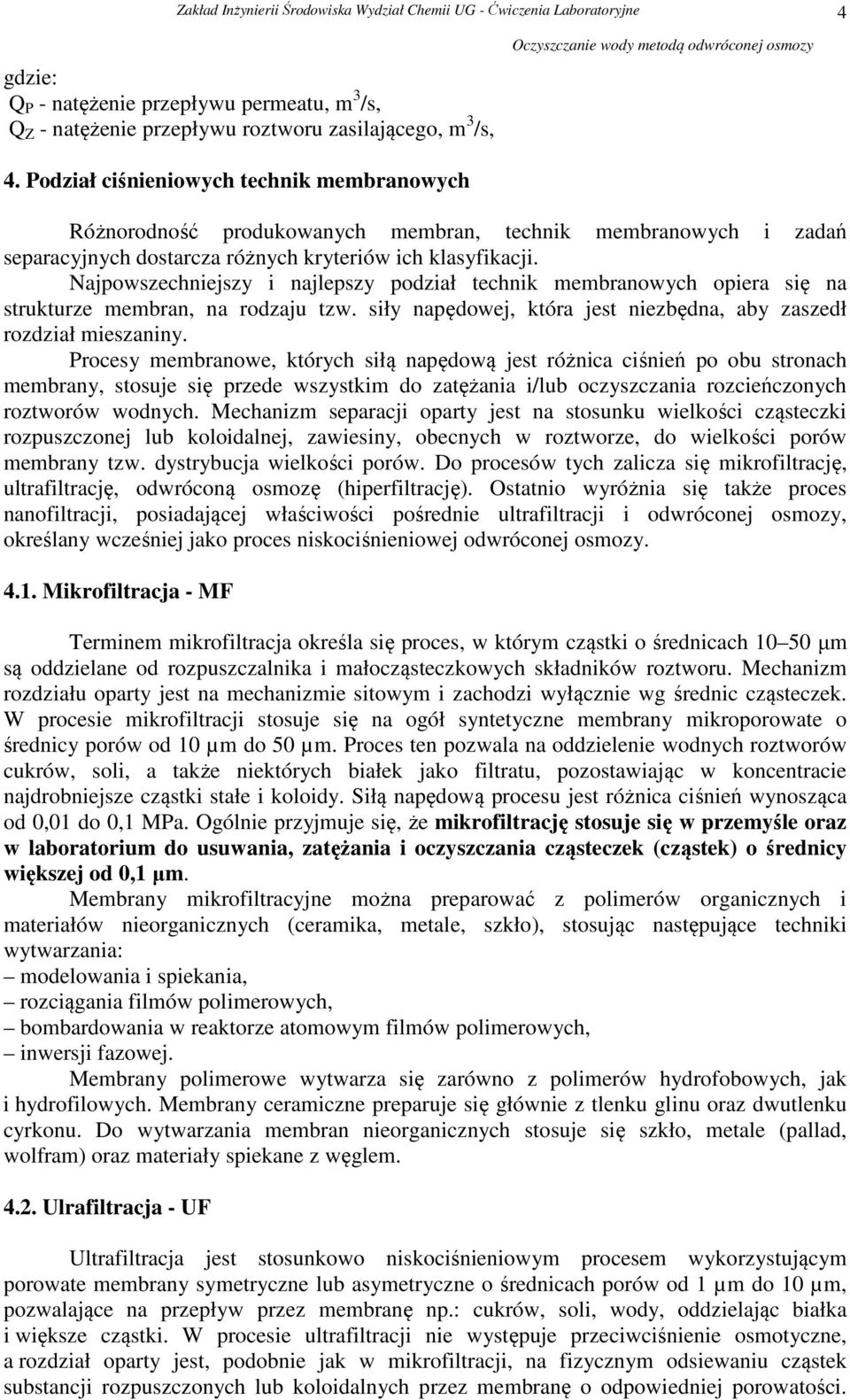 Najpowszechniejszy i najlepszy podział technik membranowych opiera się na strukturze membran, na rodzaju tzw. siły napędowej, która jest niezbędna, aby zaszedł rozdział mieszaniny.