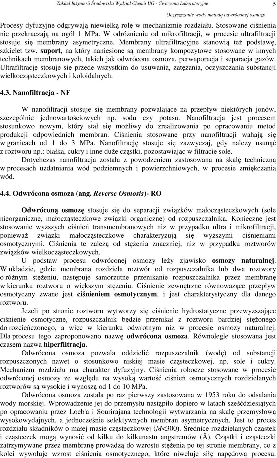 suport, na który naniesione są membrany kompozytowe stosowane w innych technikach membranowych, takich jak odwrócona osmoza, perwaporacja i separacja gazów.