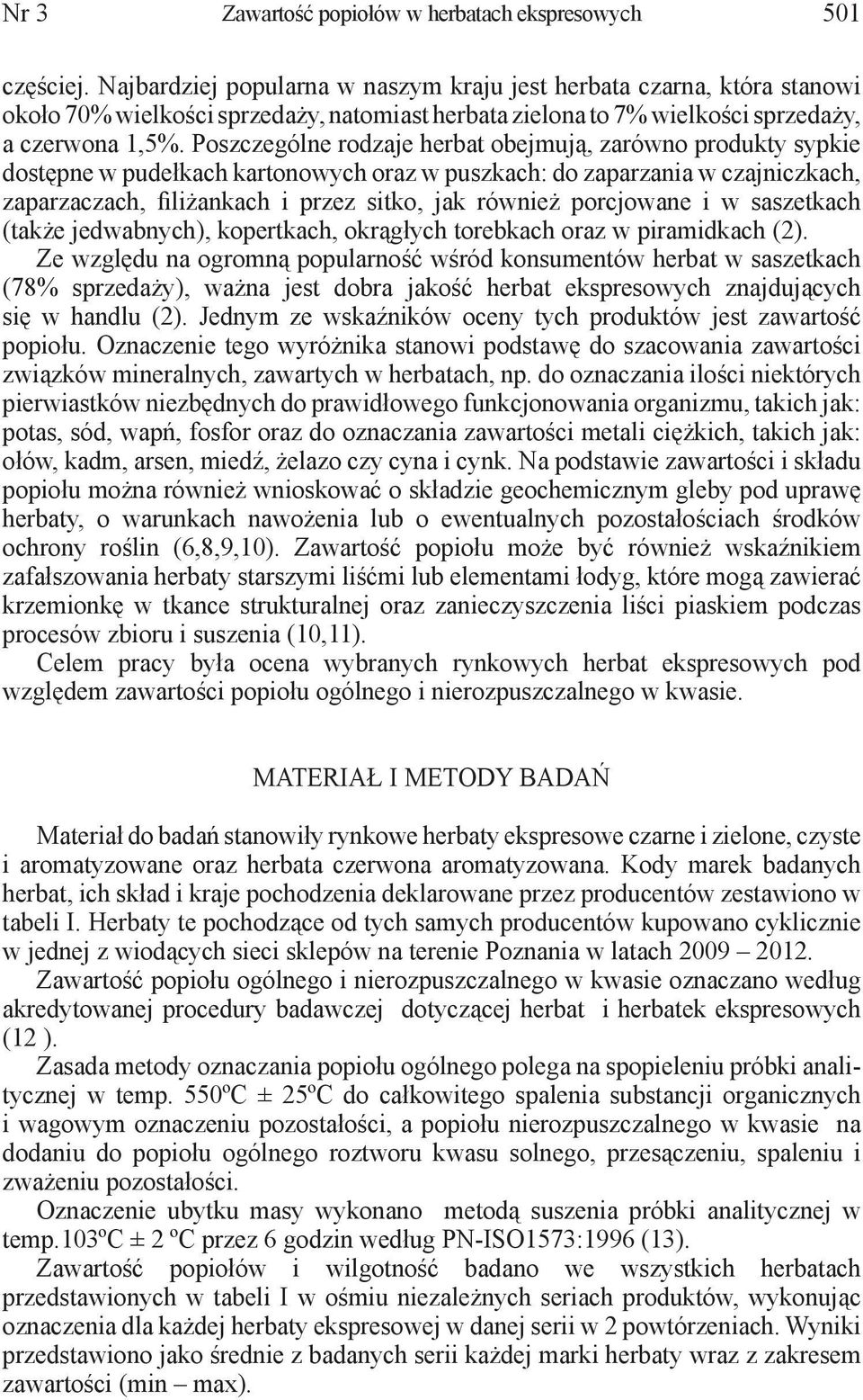 Poszczególne rodzaje herbat obejmują, zarówno produkty sypkie dostępne w pudełkach kartonowych oraz w puszkach: do zaparzania w czajniczkach, zaparzaczach, filiżankach i przez sitko, jak również