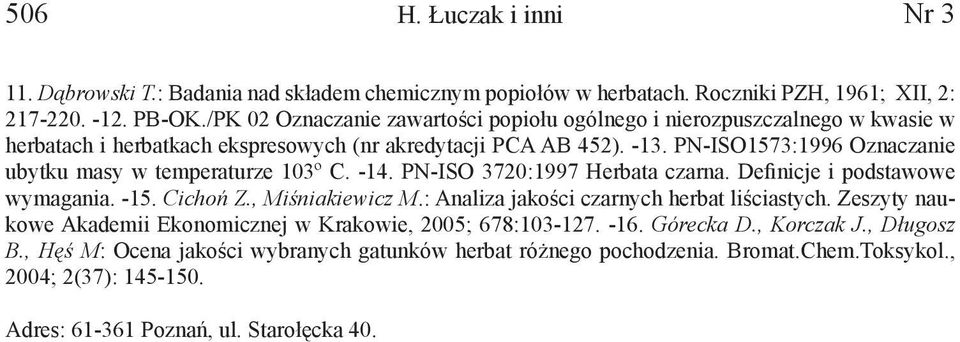 PN-ISO1573:1996 Oznaczanie ubytku masy w temperaturze 103º C. -14. PN-ISO 3720:1997 Herbata czarna. Definicje i podstawowe wymagania. -15. Cichoń Z., Miśniakiewicz M.