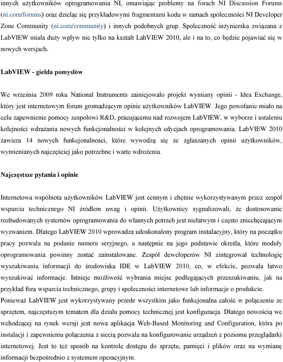 Społeczność inżynierska związana z LabVIEW miała duży wpływ nie tylko na kształt LabVIEW 2010, ale i na to, co będzie pojawiać się w nowych wersjach.