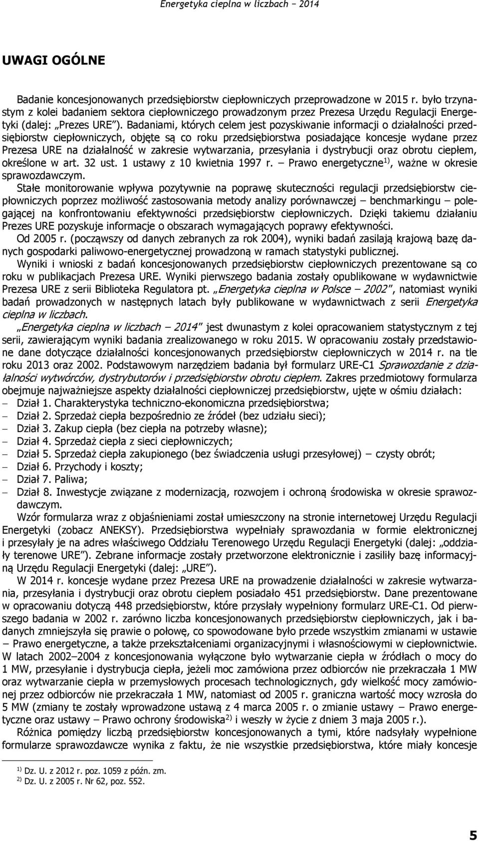 Badaniami, których celem jest pozyskiwanie informacji o działalności przedsiębiorstw ciepłowniczych, objęte są co roku przedsiębiorstwa posiadające koncesje wydane przez Prezesa URE na działalność w