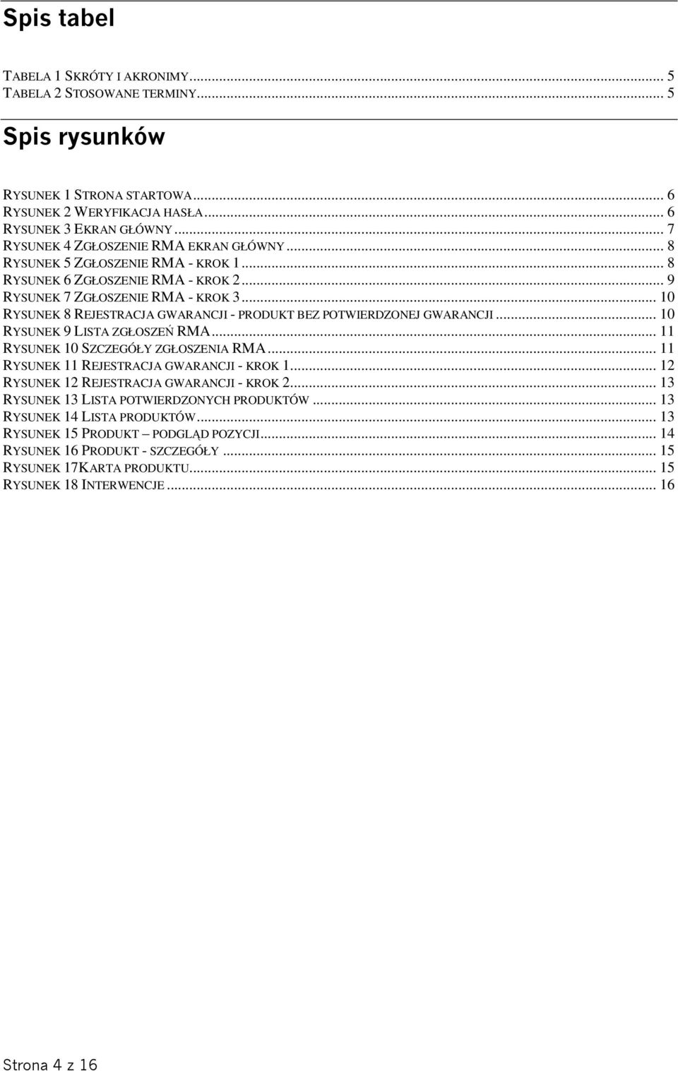 .. 10 RYSUNEK 8 REJESTRACJA GWARANCJI - PRODUKT BEZ POTWIERDZONEJ GWARANCJI... 10 RYSUNEK 9 LISTA ZGŁOSZEŃ RMA... 11 RYSUNEK 10 SZCZEGÓŁY ZGŁOSZENIA RMA... 11 RYSUNEK 11 REJESTRACJA GWARANCJI - KROK 1.