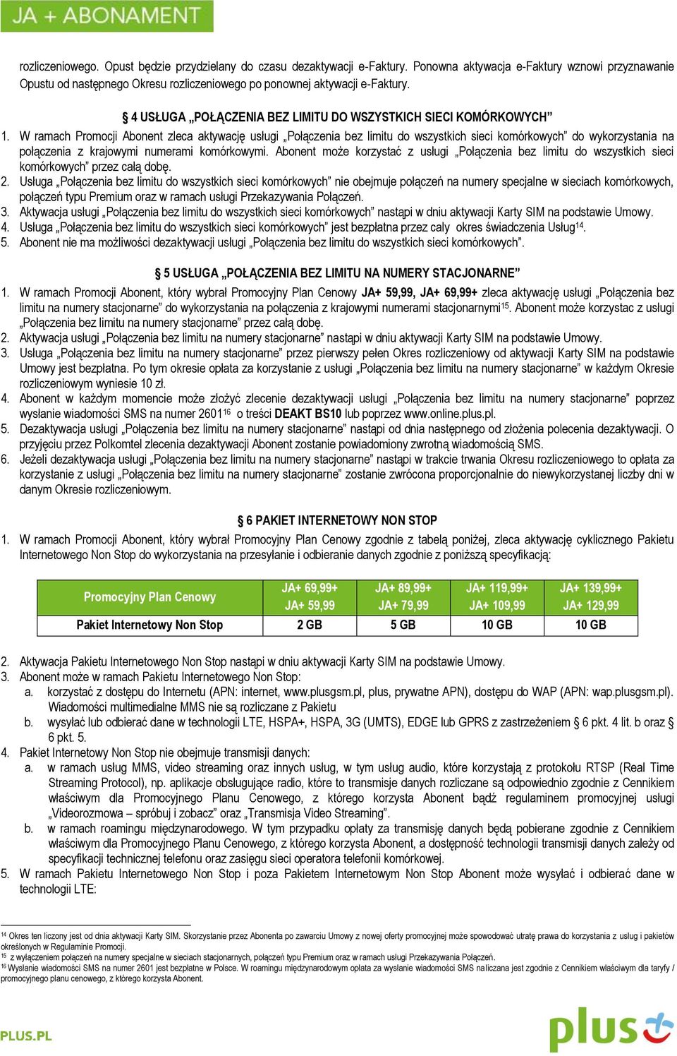 W ramach Promocji Abonent zleca aktywację usługi Połączenia bez limitu do wszystkich sieci komórkowych do wykorzystania na połączenia z krajowymi numerami komórkowymi.