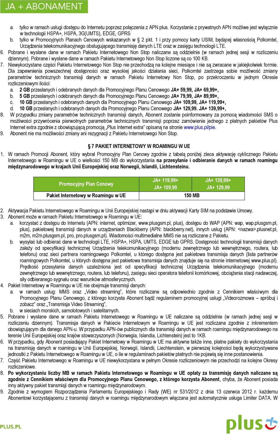 1 i przy pomocy karty USIM, będącej własnością Polkomtel, Urządzenia telekomunikacyjnego obsługującego transmisję danych LTE oraz w zasięgu technologii LTE. 6.