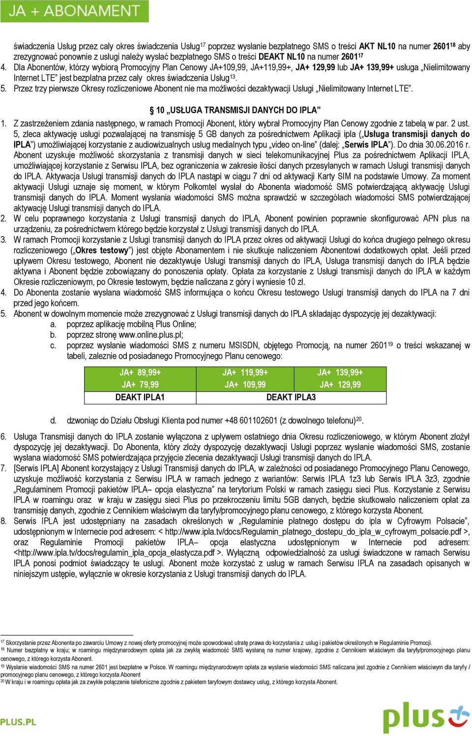 Dla Abonentów, którzy wybiorą Promocyjny Plan Cenowy JA+109,99, JA+119,99+, JA+ 129,99 lub JA+ 139,99+ usługa Nielimitowany Internet LTE jest bezpłatna przez caly okres świadczenia Usług 13. 5.