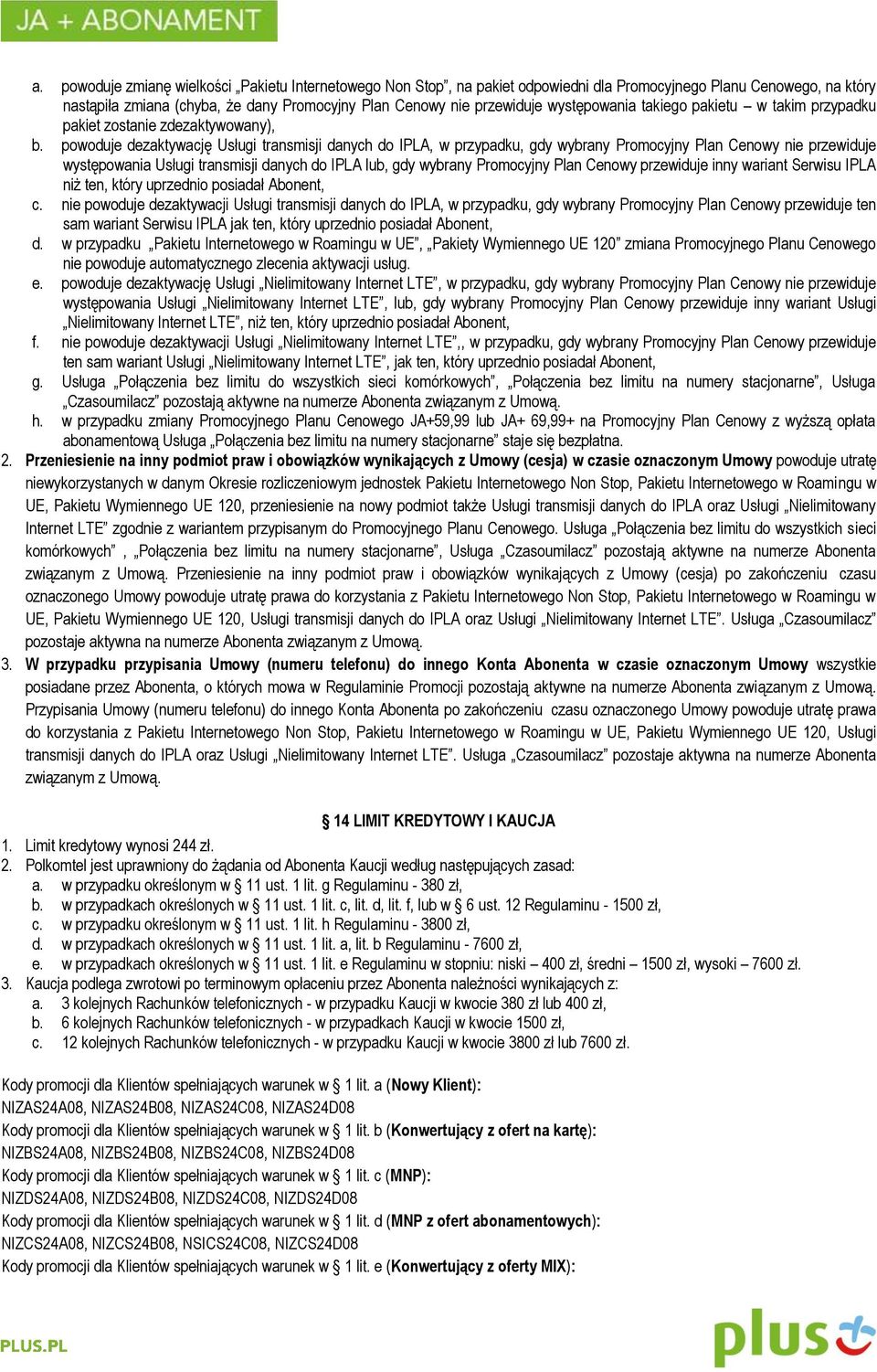 powoduje dezaktywację Usługi transmisji danych do IPLA, w przypadku, gdy wybrany Promocyjny Plan Cenowy nie przewiduje występowania Usługi transmisji danych do IPLA lub, gdy wybrany Promocyjny Plan