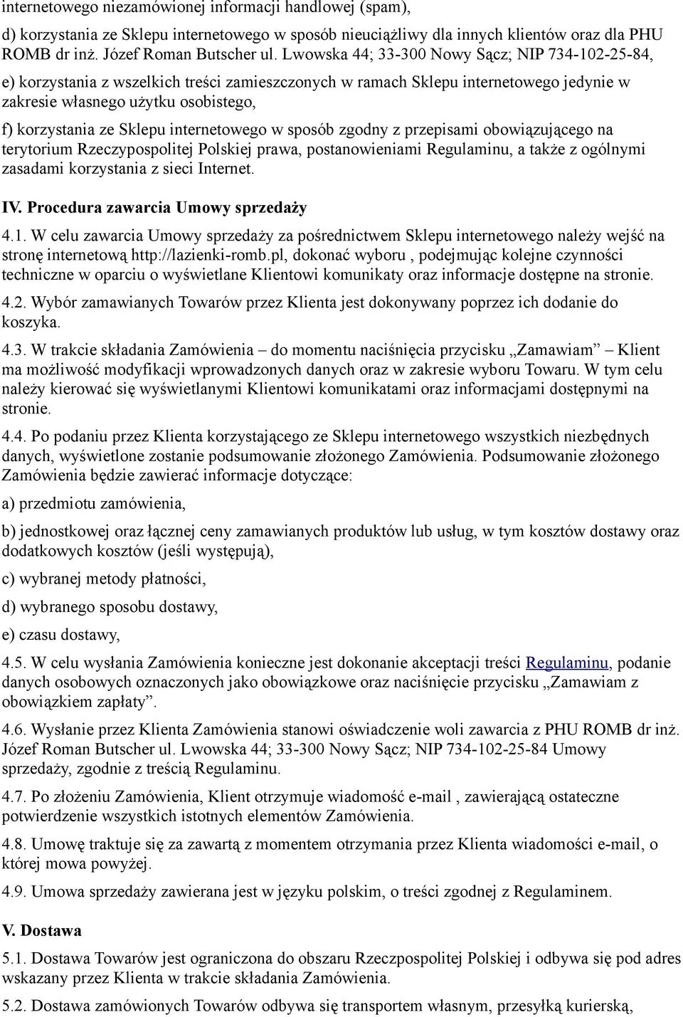 internetowego w sposób zgodny z przepisami obowiązującego na terytorium Rzeczypospolitej Polskiej prawa, postanowieniami Regulaminu, a także z ogólnymi zasadami korzystania z sieci Internet. IV.