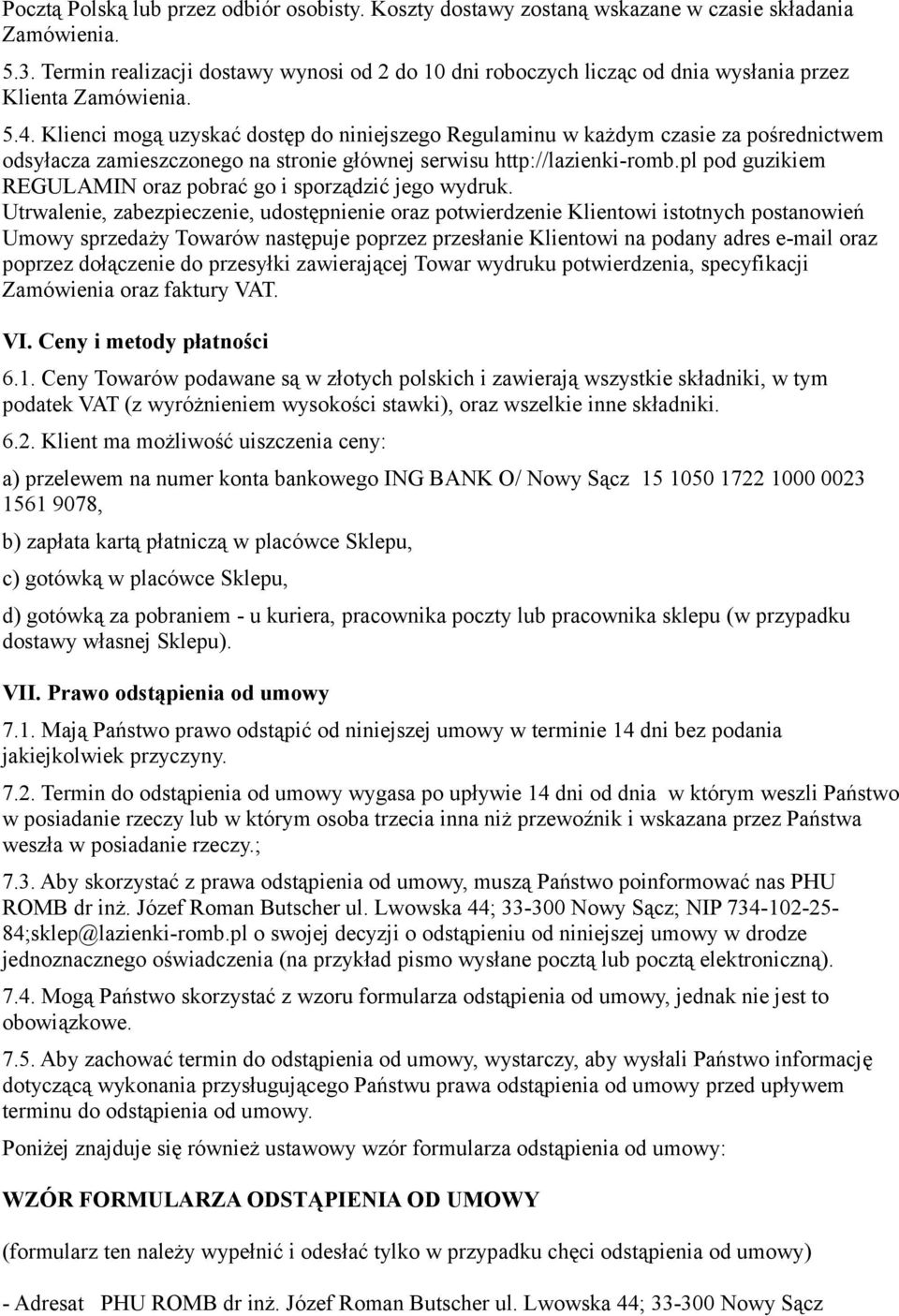 Klienci mogą uzyskać dostęp do niniejszego Regulaminu w każdym czasie za pośrednictwem odsyłacza zamieszczonego na stronie głównej serwisu http://lazienki-romb.