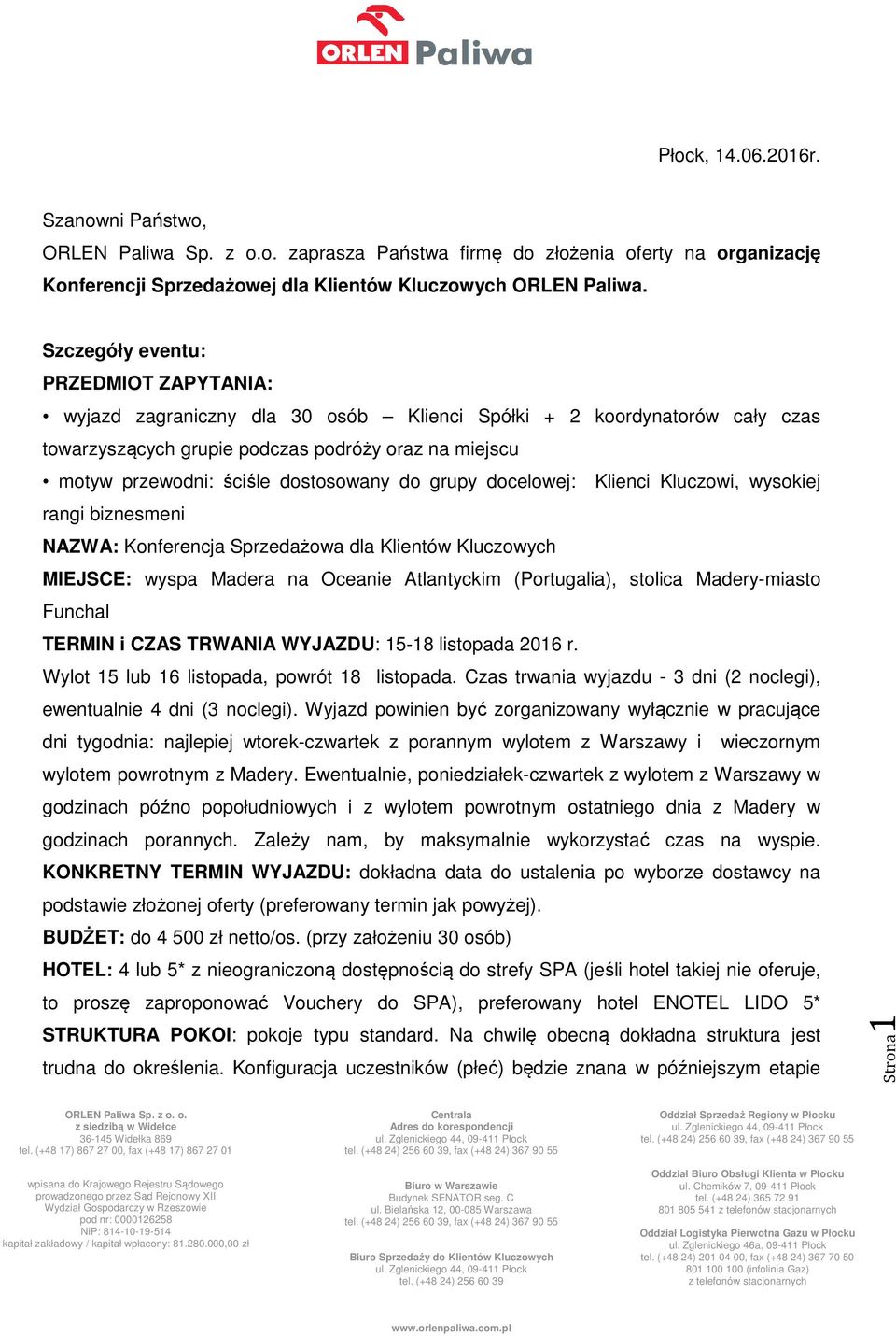 dostosowany do grupy docelowej: Klienci Kluczowi, wysokiej rangi biznesmeni NAZWA: Konferencja Sprzedażowa dla Klientów Kluczowych MIEJSCE: wyspa Madera na Oceanie Atlantyckim (Portugalia), stolica