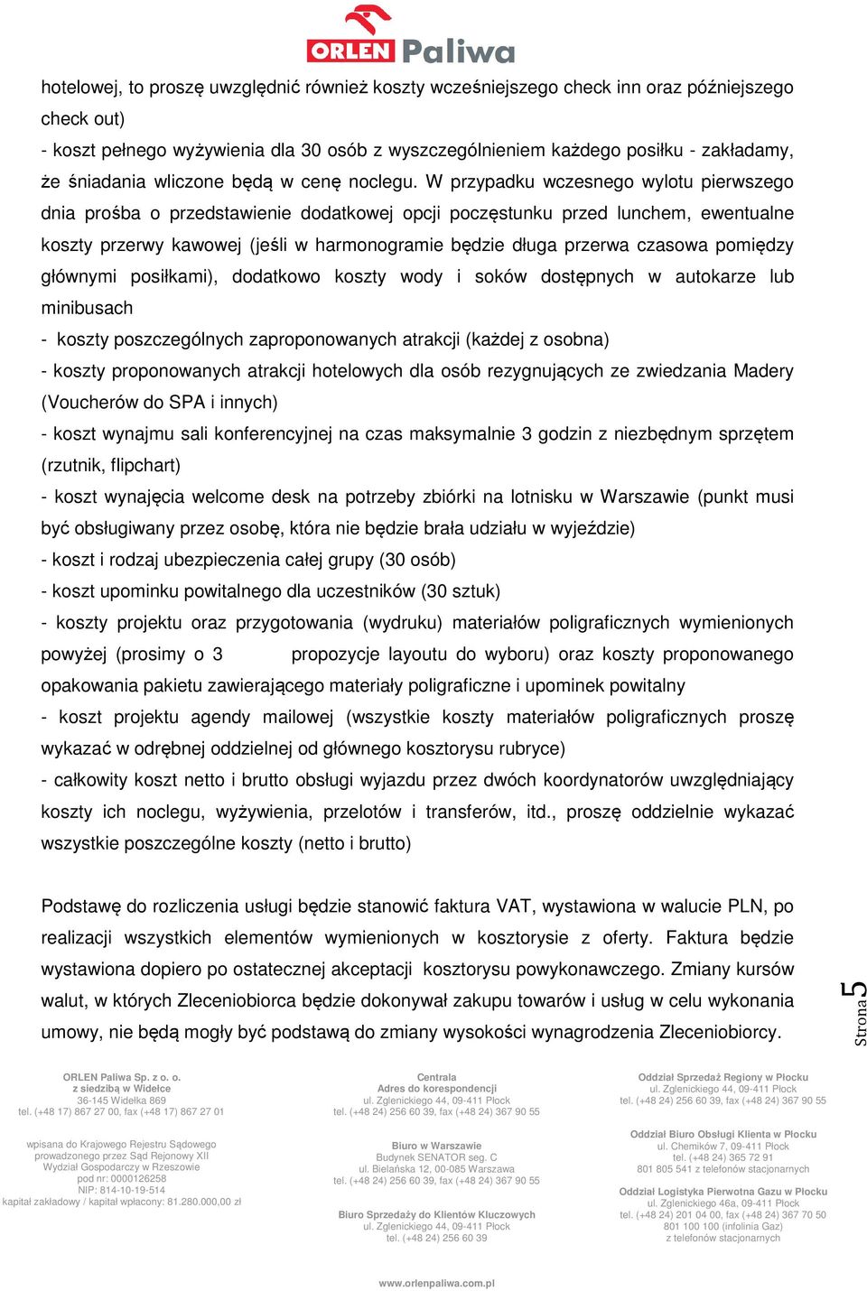 W przypadku wczesnego wylotu pierwszego dnia prośba o przedstawienie dodatkowej opcji poczęstunku przed lunchem, ewentualne koszty przerwy kawowej (jeśli w harmonogramie będzie długa przerwa czasowa