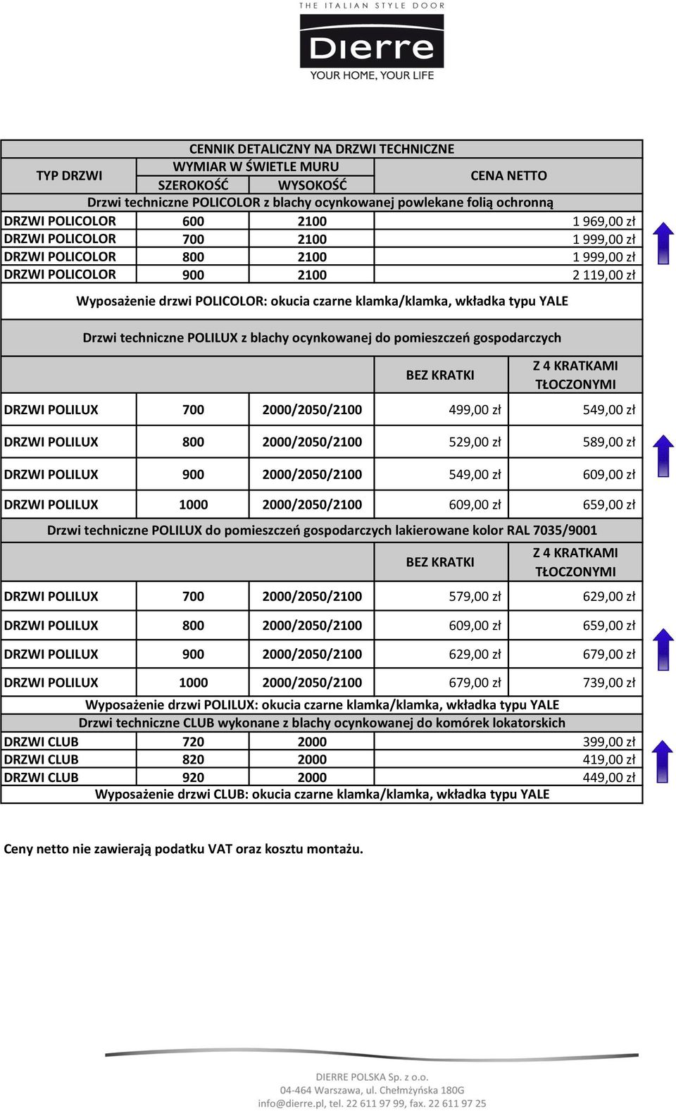 pomieszczeń gospodarczych BEZ KRATKI Z 4 KRATKAMI TŁOCZONYMI DRZWI POLILUX 700 2000/2050/2100 499,00 zł 549,00 zł DRZWI POLILUX 800 2000/2050/2100 529,00 zł 589,00 zł DRZWI POLILUX 900 2000/2050/2100