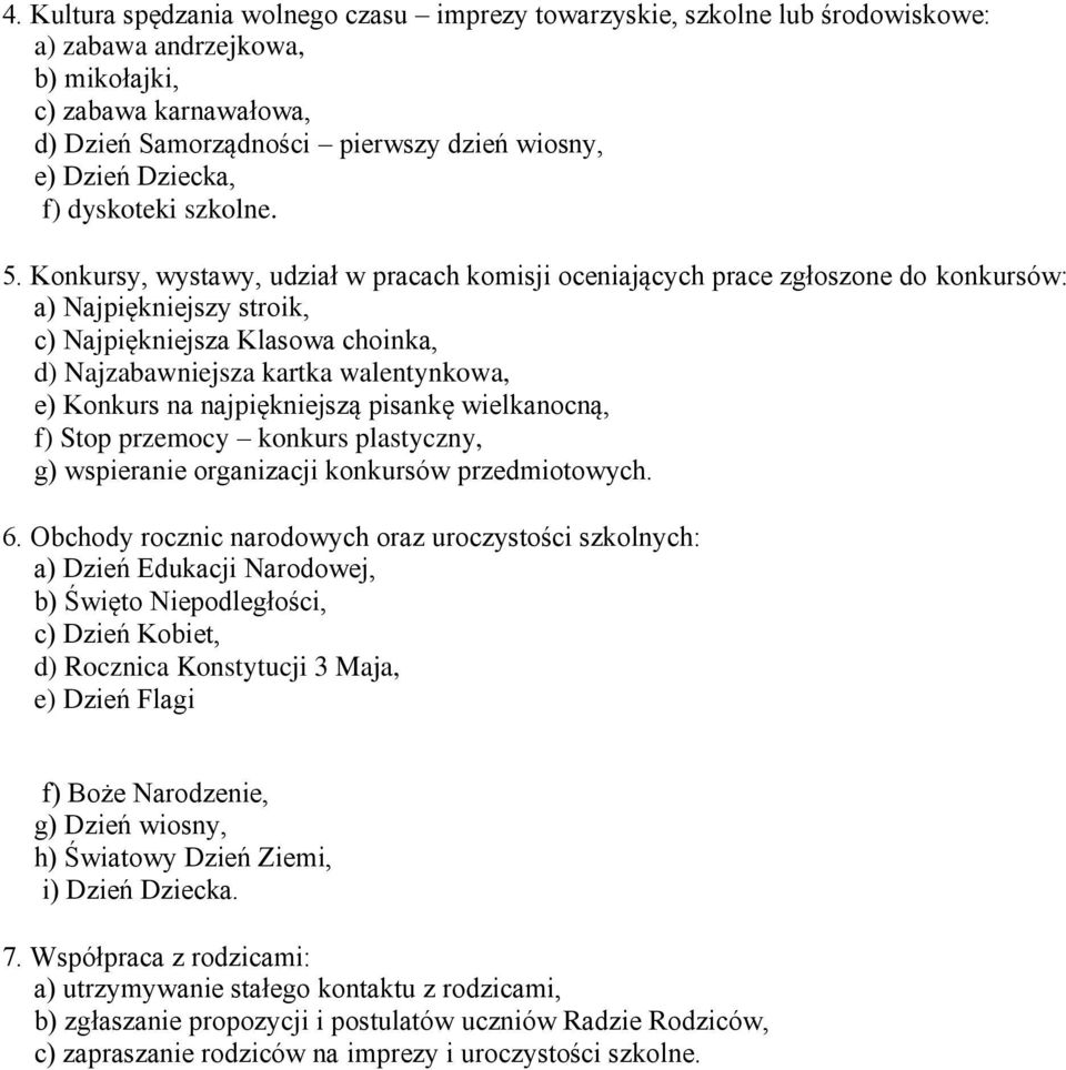 Konkursy, wystawy, udział w pracach komisji oceniających prace zgłoszone do konkursów: a) Najpiękniejszy stroik, c) Najpiękniejsza Klasowa choinka, d) Najzabawniejsza kartka walentynkowa, e) Konkurs