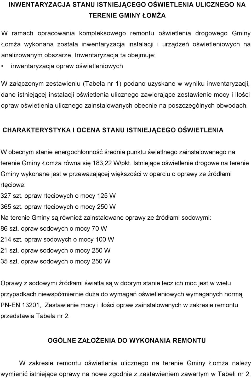 Inwentaryzacja ta obejmuje: inwentaryzacja opraw oświetleniowych W załączonym zestawieniu (Tabela nr 1) podano uzyskane w wyniku inwentaryzacji, dane istniejącej instalacji oświetlenia ulicznego