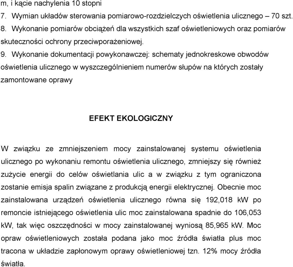 Wykonanie dokumentacji powykonawczej: schematy jednokreskowe obwodów oświetlenia ulicznego w wyszczególnieniem numerów słupów na których zostały zamontowane oprawy EFEKT EKOLOGICZNY W związku ze