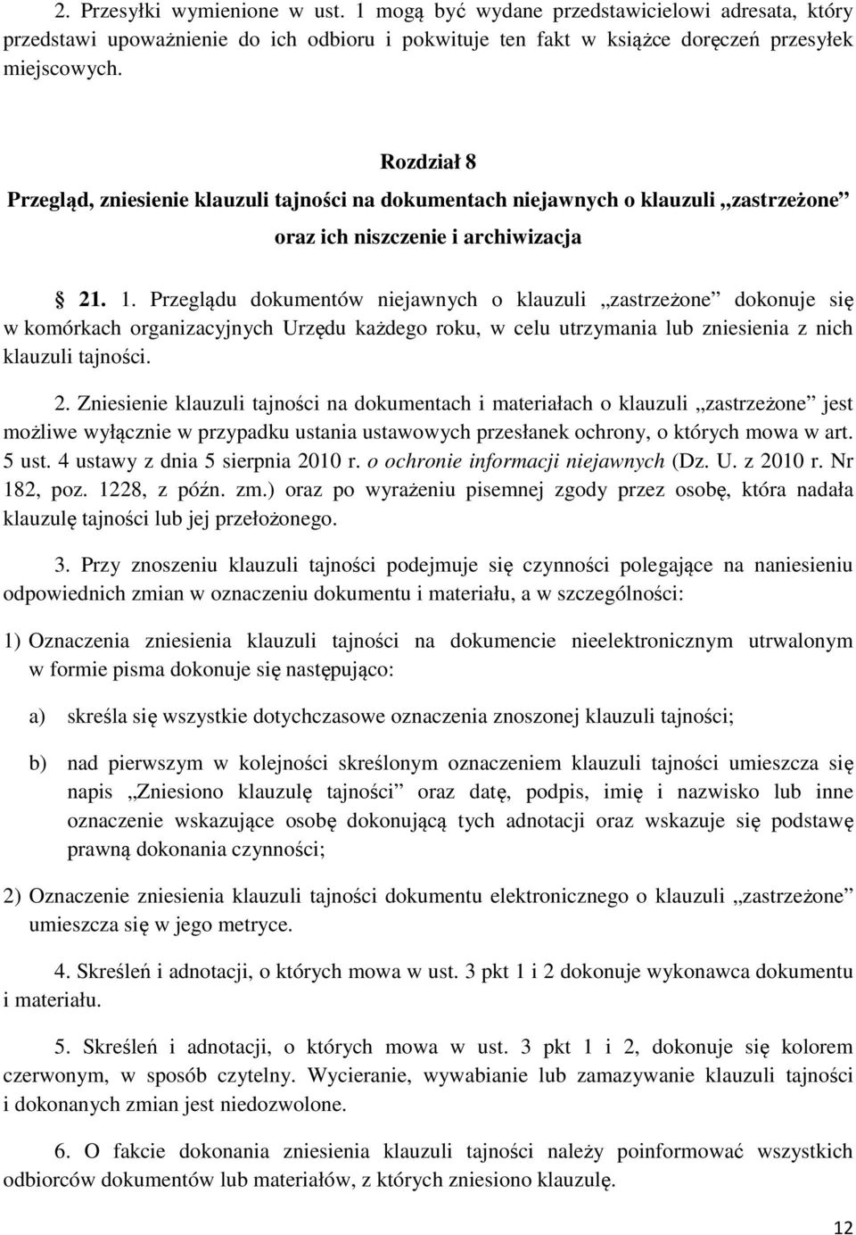 Przeglądu dokumentów niejawnych o klauzuli zastrzeżone dokonuje się w komórkach organizacyjnych Urzędu każdego roku, w celu utrzymania lub zniesienia z nich klauzuli tajności. 2.