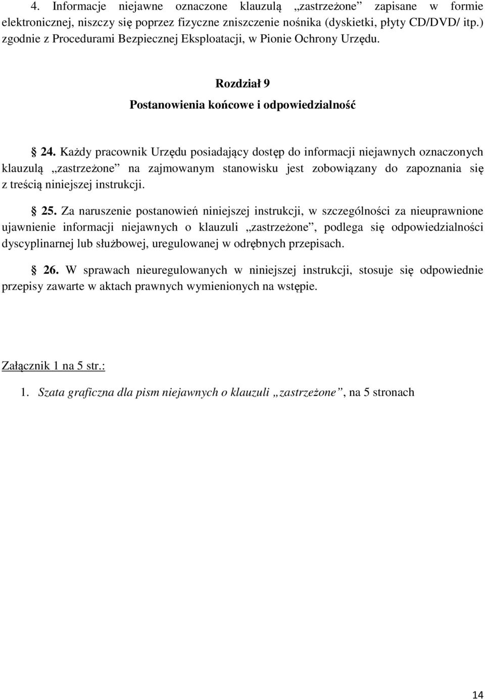 Każdy pracownik Urzędu posiadający dostęp do informacji niejawnych oznaczonych klauzulą zastrzeżone na zajmowanym stanowisku jest zobowiązany do zapoznania się z treścią niniejszej instrukcji. 25.