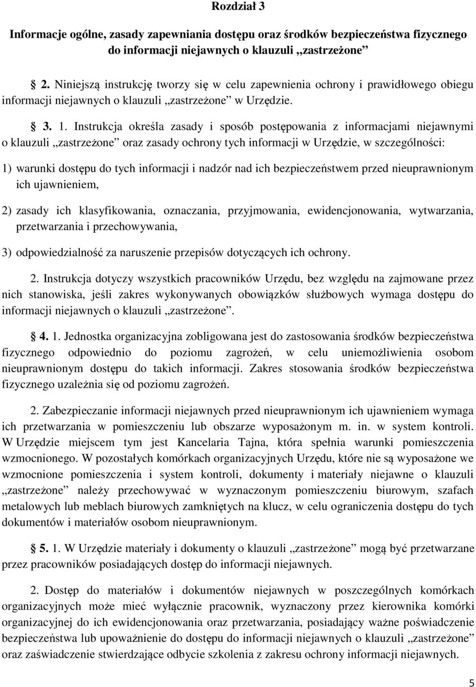 Instrukcja określa zasady i sposób postępowania z informacjami niejawnymi o klauzuli zastrzeżone oraz zasady ochrony tych informacji w Urzędzie, w szczególności: 1) warunki dostępu do tych informacji