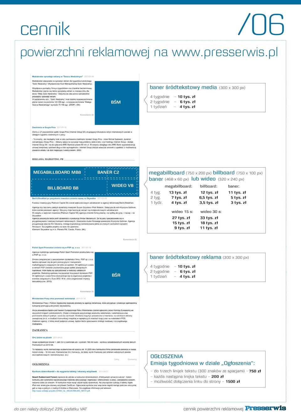 zł (750 x 200 px) billboard (750 x 100 px) 3,5 tys. zł baner: 5 tys. zł 3tys.zł wideo 15 s: 9tys.zł baner śródtekstowy reklama (300 x 300 px) BŚR 4 tygodnie 10 tys.