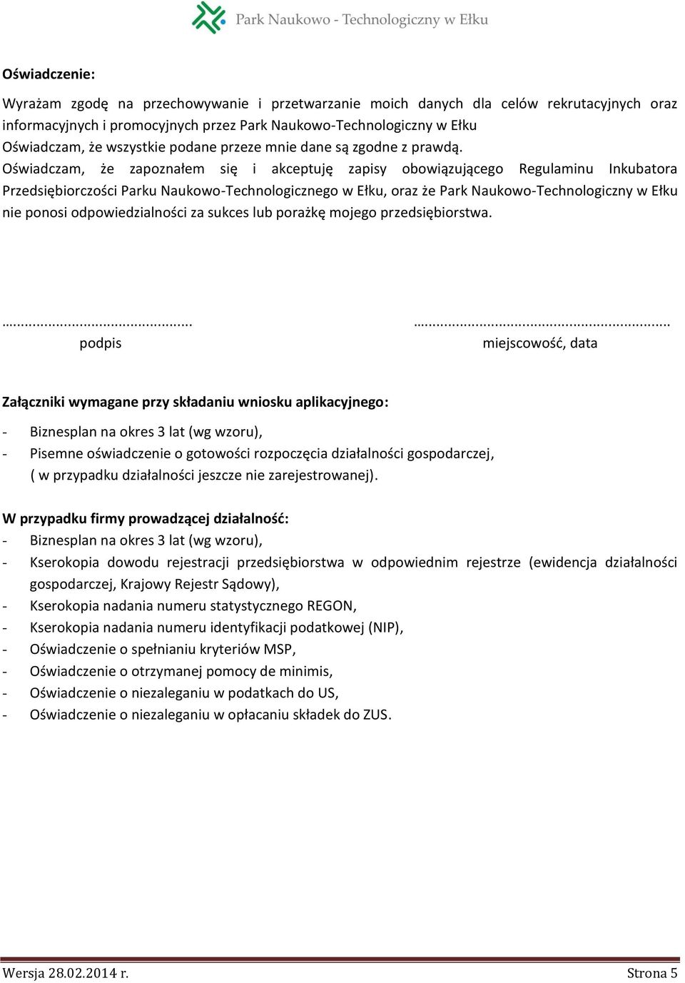 Oświadczam, że zapoznałem się i akceptuję zapisy obowiązującego Regulaminu Inkubatora Przedsiębiorczości Parku Naukowo-Technologicznego w Ełku, oraz że Park Naukowo-Technologiczny w Ełku nie ponosi