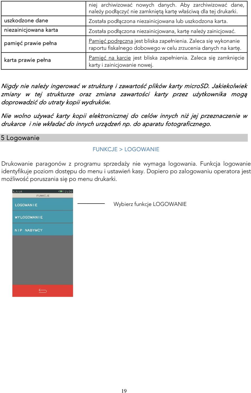 Zaleca się wykonanie raportu fiskalnego dobowego w celu zrzucenia danych na kartę. Pamięć na karcie jest bliska zapełnienia. Zaleca się zamknięcie karty i zainicjowanie nowej.