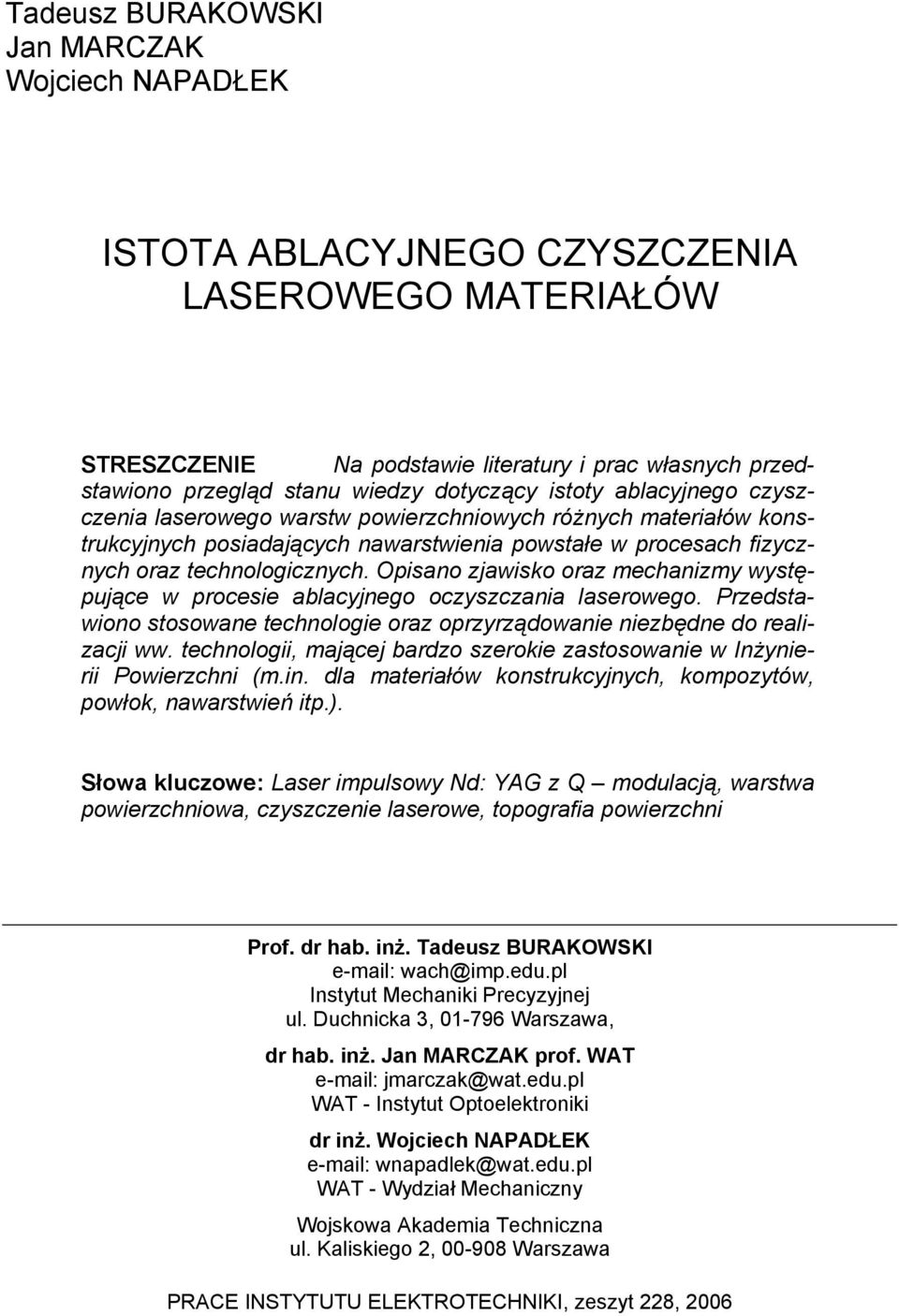 Opisano zjawisko oraz mechanizmy występujące w procesie ablacyjnego oczyszczania laserowego. Przedstawiono stosowane technologie oraz oprzyrządowanie niezbędne do realizacji ww.