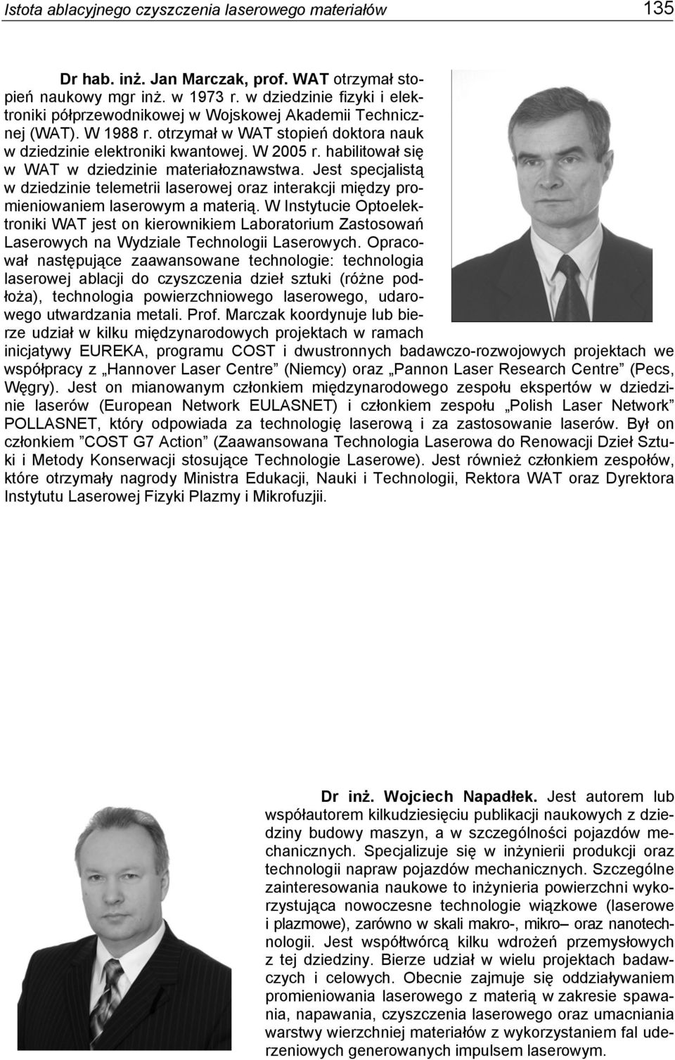 habilitował się w WAT w dziedzinie materiałoznawstwa. Jest specjalistą w dziedzinie telemetrii laserowej oraz interakcji między promieniowaniem laserowym a materią.