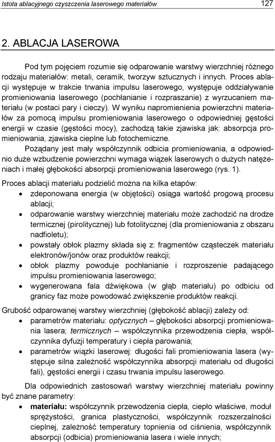 Proces ablacji występuje w trakcie trwania impulsu laserowego, występuje oddziaływanie promieniowania laserowego (pochłanianie i rozpraszanie) z wyrzucaniem materiału (w postaci pary i cieczy).