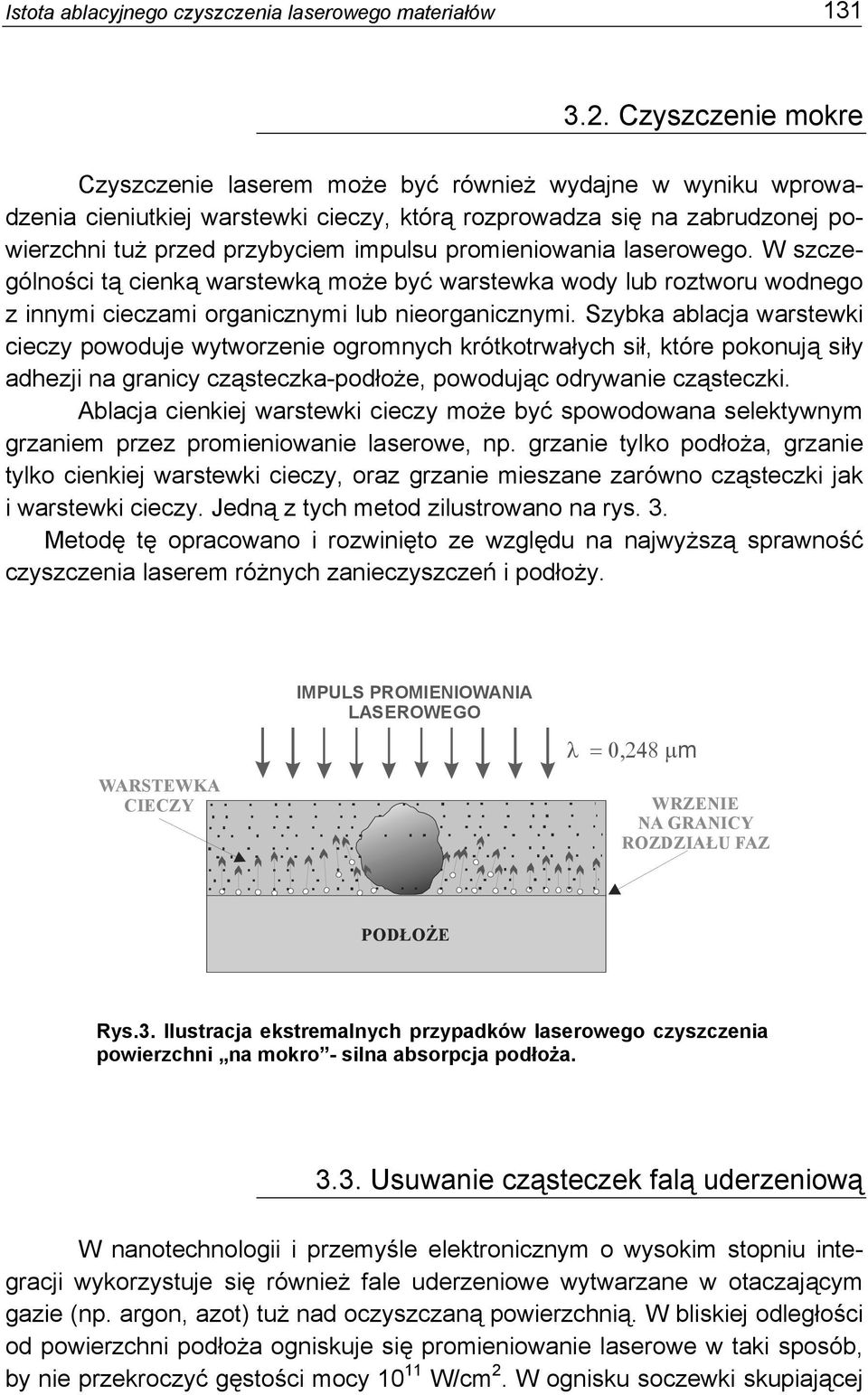 promieniowania laserowego. W szczególności tą cienką warstewką może być warstewka wody lub roztworu wodnego z innymi cieczami organicznymi lub nieorganicznymi.