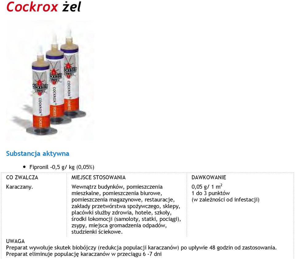 służby zdrowia, hotele, szkoły, środki lokomocji (samoloty, statki, pociągi), zsypy, miejsca gromadzenia odpadów, studzienki ściekowe.
