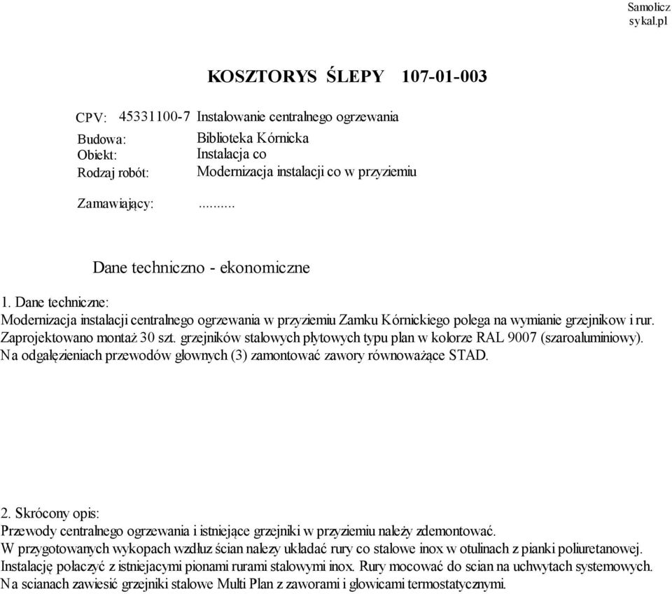 grzejników stalowych płytowych typu plan w kolorze RAL 9007 (szaroaluminiowy). Na odgałęzieniach przewodów głownych (3) zamontować zawory równoważące STAD. 2.