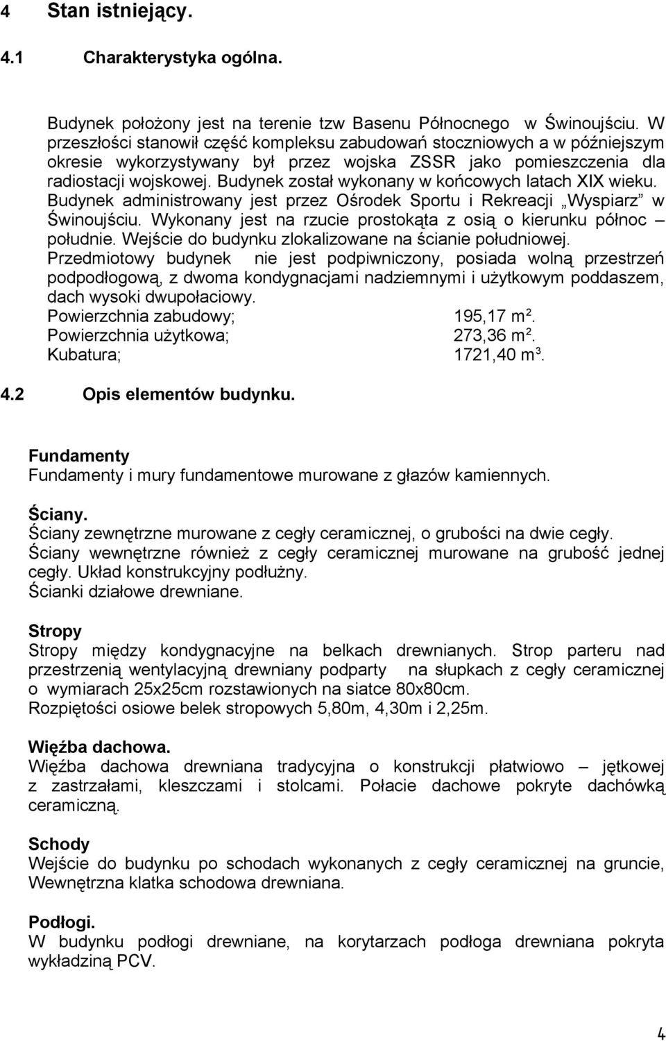Budynek został wykonany w końcowych latach XIX wieku. Budynek administrowany jest przez Ośrodek Sportu i Rekreacji Wyspiarz w Świnoujściu.