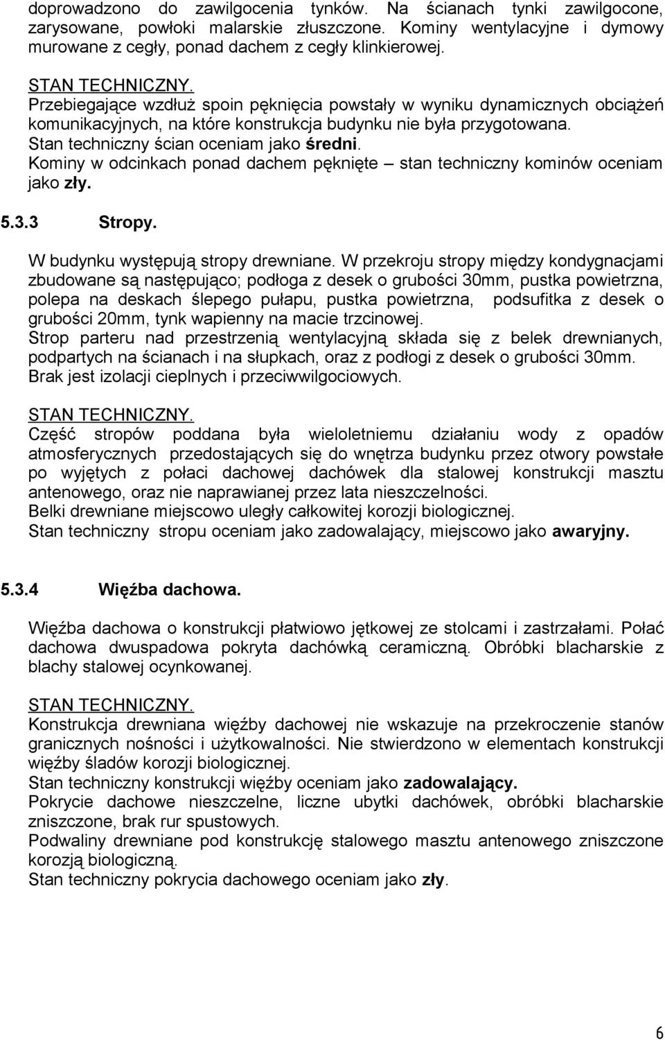 Stan techniczny ścian oceniam jako średni. Kominy w odcinkach ponad dachem pęknięte stan techniczny kominów oceniam jako zły. 5.3.3 Stropy. W budynku występują stropy drewniane.