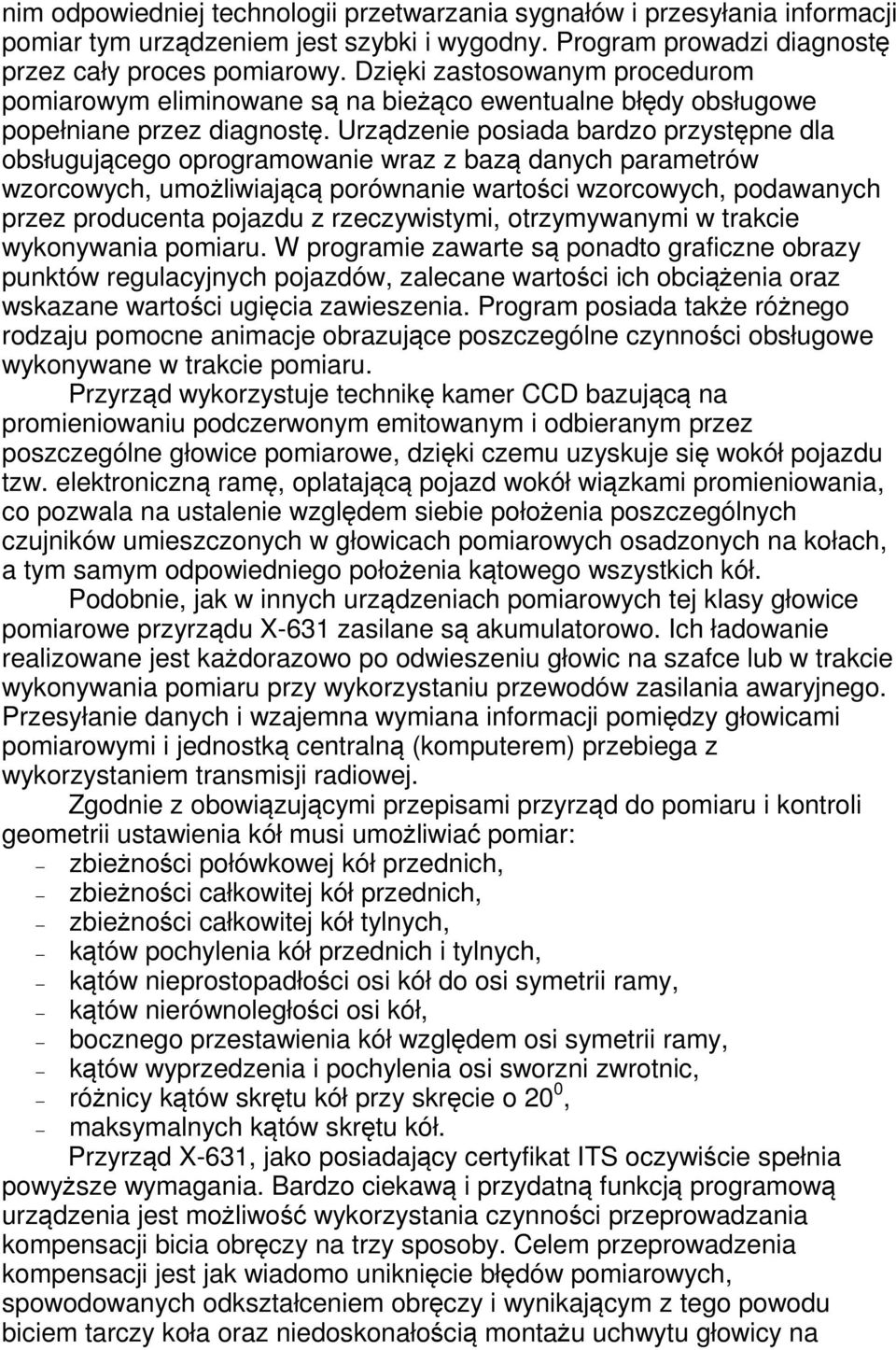 Urządzenie posiada bardzo przystępne dla obsługującego oprogramowanie wraz z bazą danych parametrów wzorcowych, umożliwiającą porównanie wartości wzorcowych, podawanych przez producenta pojazdu z