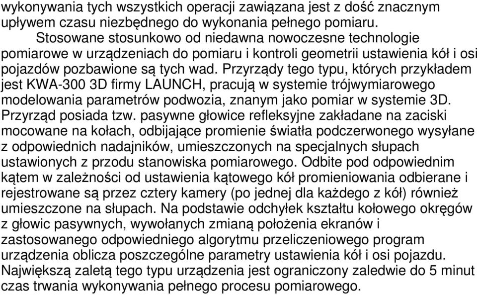 Przyrządy tego typu, których przykładem jest KWA-300 3D firmy LAUNCH, pracują w systemie trójwymiarowego modelowania parametrów podwozia, znanym jako pomiar w systemie 3D. Przyrząd posiada tzw.