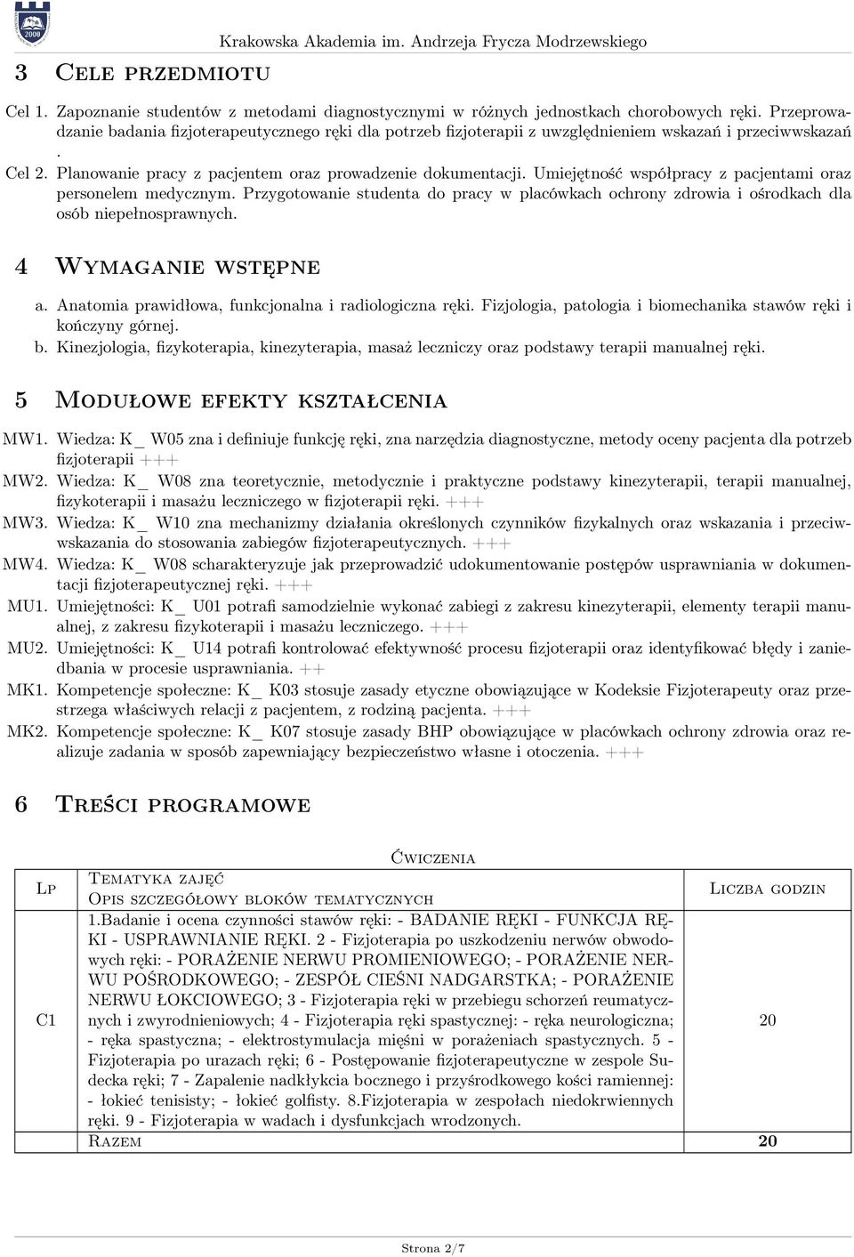 Umiejętność współpracy z pacjentami oraz personelem medycznym. Przygotowanie studenta do pracy w placówkach ochrony zdrowia i ośrodkach dla osób niepełnosprawnych. 4 Wymaganie wstępne a.