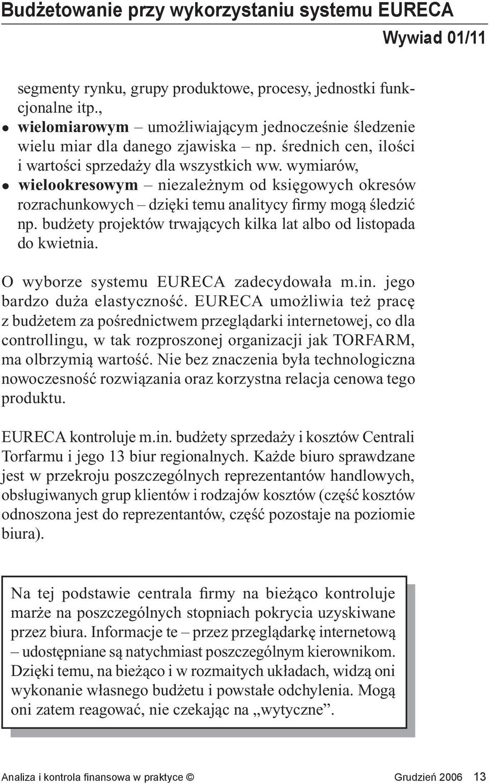 budżety projektów trwających kilka lat albo od listopada do kwietnia. O wyborze systemu EURECA zadecydowała m.in. jego bardzo duża elastyczność.
