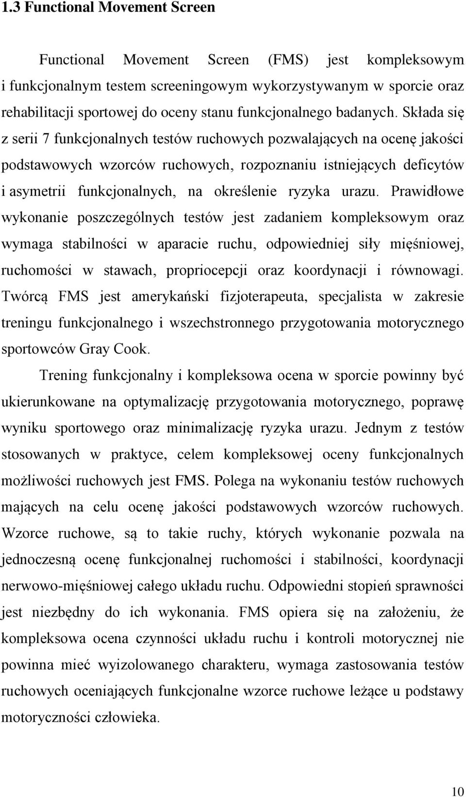 Składa się z serii 7 funkcjonalnych testów ruchowych pozwalających na ocenę jakości podstawowych wzorców ruchowych, rozpoznaniu istniejących deficytów i asymetrii funkcjonalnych, na określenie ryzyka
