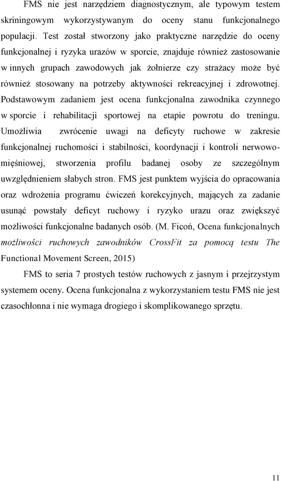stosowany na potrzeby aktywności rekreacyjnej i zdrowotnej. Podstawowym zadaniem jest ocena funkcjonalna zawodnika czynnego w sporcie i rehabilitacji sportowej na etapie powrotu do treningu.